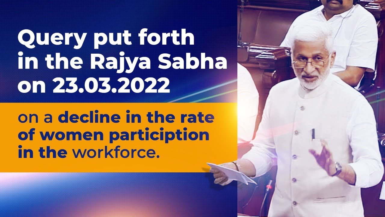 Query put forth in RS on 23.03.2022 on a decline in the rate of women particiption in the workforce.